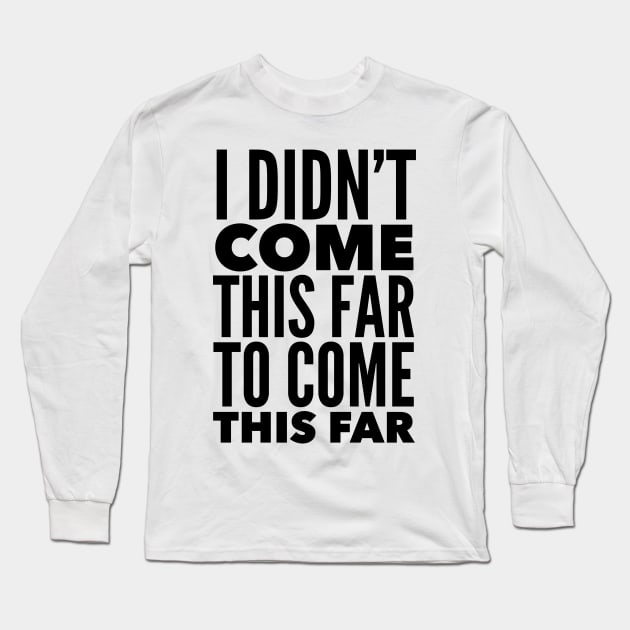 I Didn't Come This Far To Come This Far Long Sleeve T-Shirt by Jande Summer